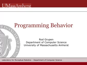 Programming Behavior  Rod Grupen  Department of Computer Science  University of Massachusetts