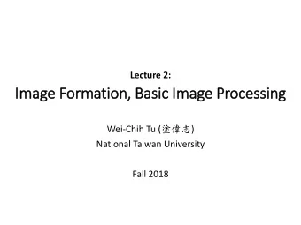 Im  Image Form  rmation,  , Basic  ic Im  Image Processing Wei-Chih Tu (  )  National