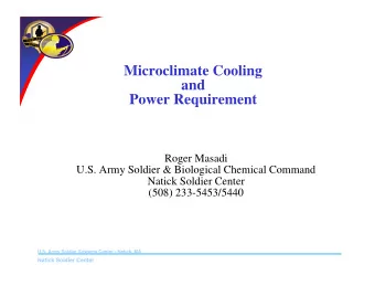 Microclimate Cooling  and  Power Requirement  Roger Masadi  U.S. Army Soldier &amp; Biological
