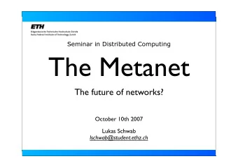 The Metanet  The future of networks?  October 10th 2007  Lukas Schwab  lschwab@student.ethz.ch  The