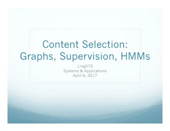 Content Selection:  Graphs, Supervision, HMMs  Ling573  Systems &amp; Applications  April 6, 2017