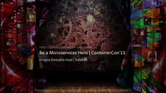 Be a Microservices Hero | ContainerCon15  Dragos Dascalita Haut | Adobe Presentation scripts: h