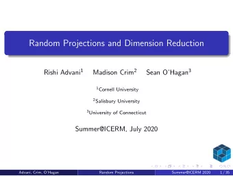 Random Projections and Dimension Reduction Rishi Advani 1 Madison Crim 2 Sean OHagan 3 1 Cornell