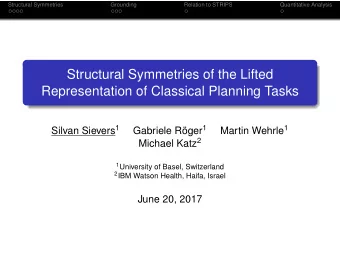 Structural Symmetries of the Lifted  Representation of Classical Planning Tasks Silvan Sievers 1