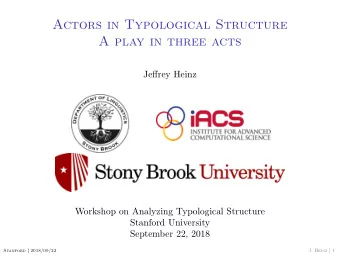 Actors in Typological Structure  A play in three acts  Jeffrey Heinz  Workshop on Analyzing
