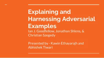 Explaining and  Harnessing Adversarial  Examples  Ian J. Goodfellow, Jonathon Shlens, &amp;