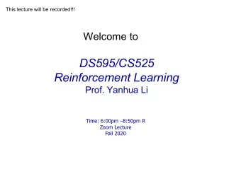 DS595/CS525  Reinforcement Learning  Prof. Yanhua Li  Time: 6:00pm 8:50pm R  Zoom Lecture  Fall