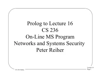 Prolog to Lecture 16  CS 236  On-Line MS Program  Networks and Systems Security  Peter Reiher