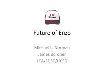 Future of Enzo  Michael L. Norman  James Bordner  LCA/SDSC/UCSD  SDSC Resources  Data to