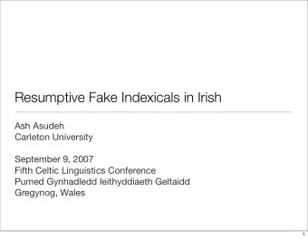 Resumptive Fake Indexicals in Irish  Ash Asudeh  Carleton University  September 9, 2007  Fifth