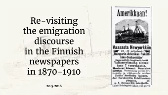 Re-visiting  the emigration  discourse  in the Finnish  newspapers  in 1870-1910  20.5.2016
