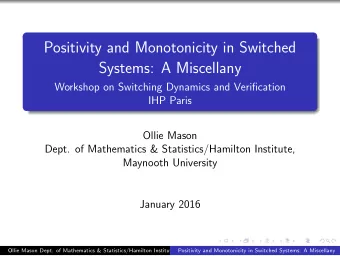 Positivity and Monotonicity in Switched  Systems: A Miscellany  Workshop on Switching Dynamics and