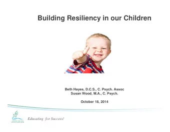 Building Resiliency in our Children  Beth Hayes, D.C.S., C. Psych. Assoc  Susan Wood, M.A., C.