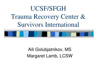 UCSF/SFGH  Trauma Recovery Center &amp;  Survivors International  Aili Golubjatnikov, MS  Margaret