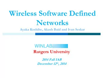 Wireless Software Defined  Networks  Ayaka Koshibe, Akash Baid and Ivan Seskar  WINLAB  Rutgers