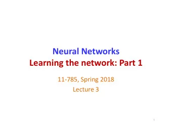 Neural Networks  Learning the network: Part 1  11-785, Spring 2018  Lecture 3  1  Designing a net..