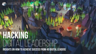 HACKING  DIGITAL LEADERSHIP  Insights on how to achieve success from 40 Digital Leaders  40 DIGITAL