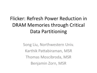 Flicker: Refresh Power Reduction in  DRAM Memories through Critical  Data Partitioning  Song Liu,