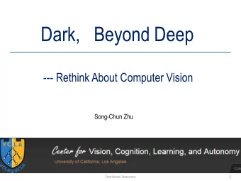 Dark,   Beyond Deep  --- Rethink About Computer Vision  Song-Chun Zhu  1  Distribution Statement