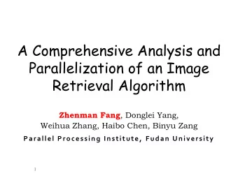 Parallelization of an Image  Retrieval Algorithm Zhenman Fang , Donglei Yang,  Weihua Zhang, Haibo