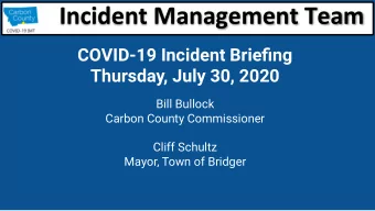Incident Management Team  COVID-19 Incident Briefing  Thursday, July 30, 2020  Bill Bullock  Carbon