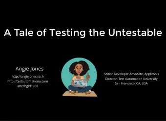A Tale of Testing the Untestable  A Tale of Testing the Untestable  Angie Jones  Senior Developer