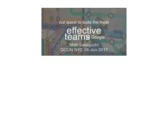 effective  teams  at Google  Matt Sakaguchi  QCON NYC 26-Jun-2017  What kind of team are you on?