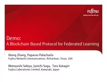 Demo:  A Blockchain Based Protocol for Federated Learning  Qiong Zhang, Paparao Palacharla  Fujitsu