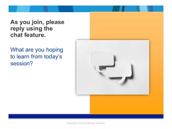 chat feature.  What are you hoping  to learn from todays  session?  Proprietary and Confidential