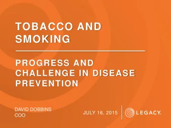 TOBACCO AND  SMOKING  PROGRESS AND  CHALLENGE IN DISEASE  PREVENTION  DAVID DOBBINS  JULY 16, 2015
