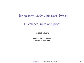 Spring term, 2020 Ling 5201 Syntax I  1: Valence, rules and proof  Robert Levine  Ohio State