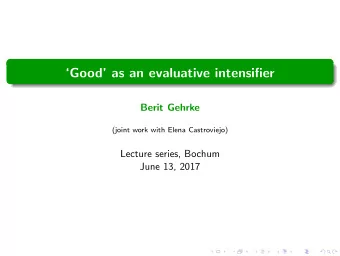 Good as an evaluative intensifier  Berit Gehrke  (joint work with Elena Castroviejo)  Lecture