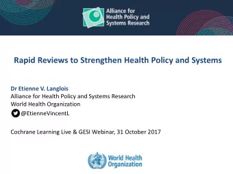 Rapid Reviews to Strengthen Health Policy and Systems  Dr Etienne V. Langlois  Alliance for Health