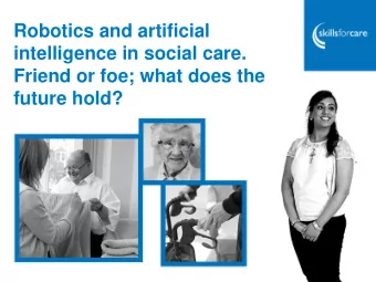 Robotics and artificial  intelligence in social care.  Friend or foe; what does the  future hold?