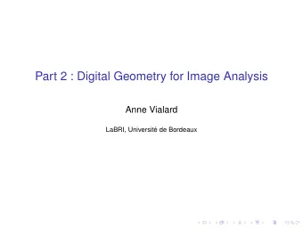 Part 2 : Digital Geometry for Image Analysis  Anne Vialard  LaBRI, Universit de Bordeaux