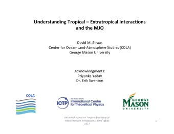 Understanding Tropical  Extratropical Interac5ons  and the MJO  David M. Straus  Center for