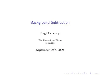 Background Subtraction  Birgi Tamersoy  The University of Texas  at Austin September 29 th , 2009