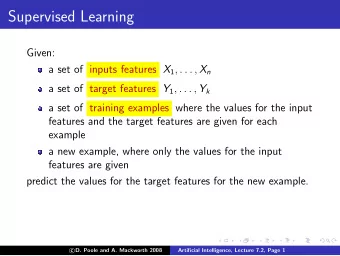 Supervised Learning  Given: a set of inputs features X 1 , . . . , X n a set of target features Y 1