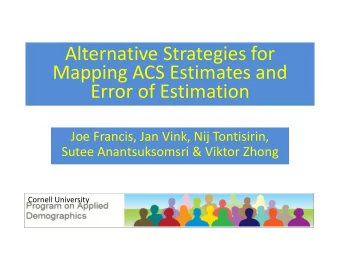 Alternative Strategies for  Mapping ACS Estimates and  Error of Estimation  Joe Francis, Jan Vink,