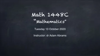Math 1448C  Mathematics  Tuesday 13 October 2020  Instructor: dr Adam Abrams  Course overview