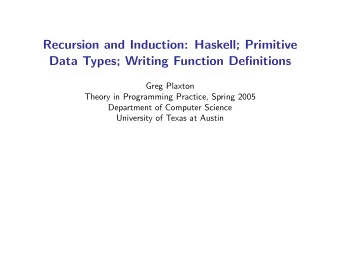 Recursion and Induction: Haskell; Primitive  Data Types; Writing Function Definitions  Greg Plaxton