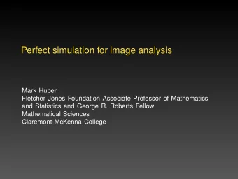 Perfect simulation for image analysis  Mark Huber  Fletcher Jones Foundation Associate Professor of