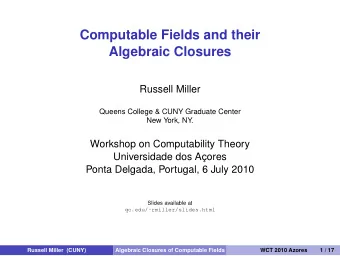 Computable Fields and their  Algebraic Closures  Russell Miller  Queens College &amp; CUNY Graduate