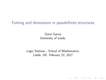 Forking and dimensions in pseudofinite structures  Daro Garca  University of Leeds.  Logic