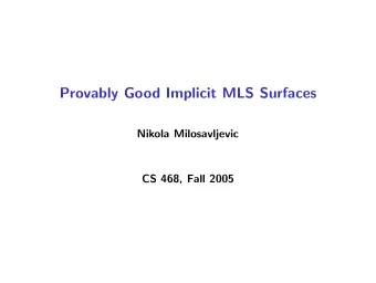 Provably Good Implicit MLS Surfaces  Nikola Milosavljevic  CS 468, Fall 2005  Implicit MLS Surfaces