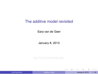 The additive model revisited  Sara van de Geer  January 8, 2013  but first something else  (Les