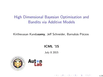 High Dimensional Bayesian Optimisation and  Bandits via Additive Models Kirthevasan Kanda samy ,