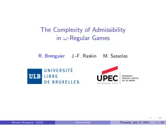 The Complexity of Admissibility in  -Regular Games  R. Brenguier  J.-F. Raskin  M. Sassolas