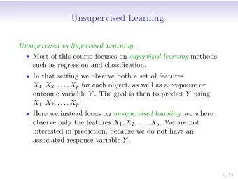 Unsupervised Learning  Unsupervised vs Supervised Learning:  Most of this course focuses on