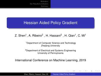 Hessian Aided Policy Gradient Z. Shen 1 , A. Ribeiro 2 , H. Hassani 2 , H. Qian 1 , C. Mi 1 1